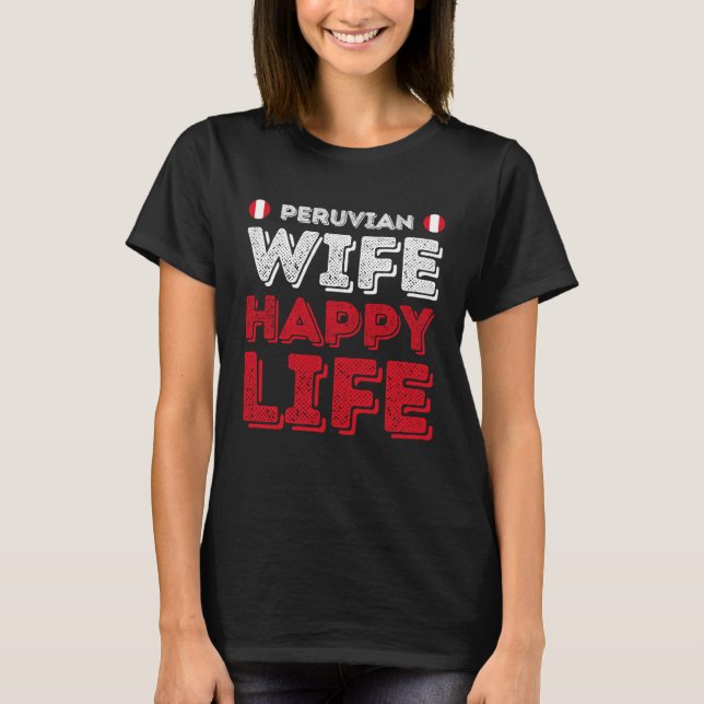 Peruvian Wife Happy Life Peruvian Wife T-Shirt (Front)