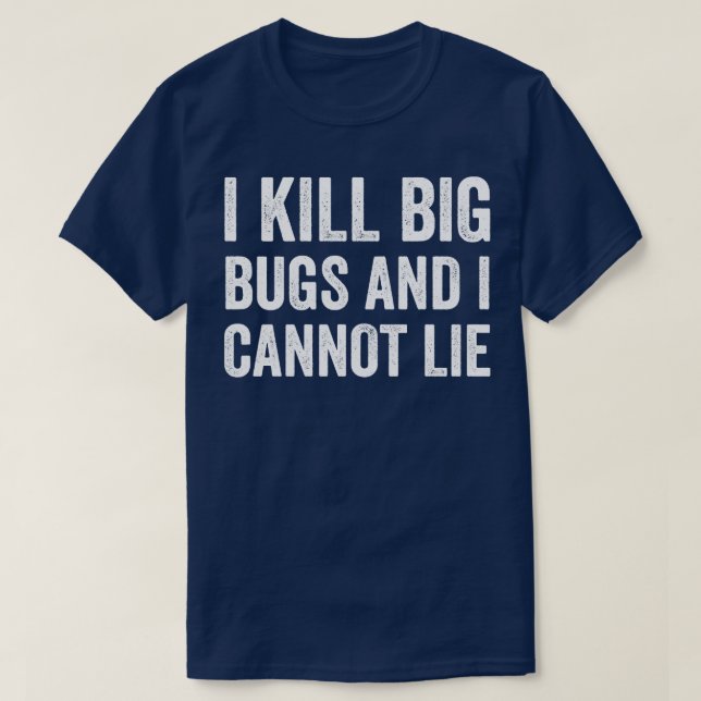 Pest Control Bug Exterminator I Kill Big Bugs Funn T-Shirt (Design Front)