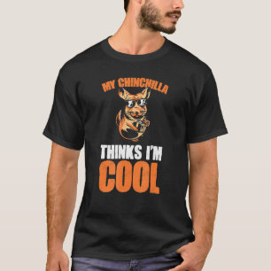 Pet Animal My Chinchilla Thinks I M Cool Funny Chi T-Shirt