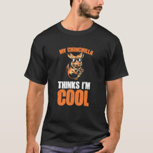 Pet Animal My Chinchilla Thinks I M Cool Funny Chi T-Shirt