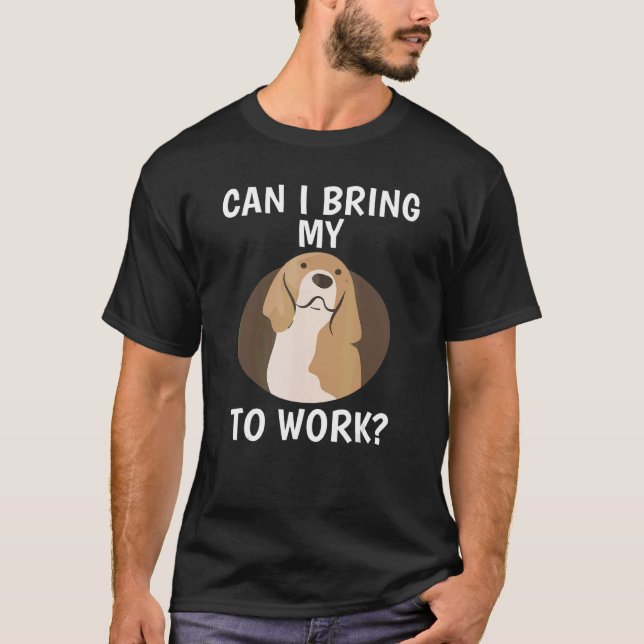 Pet Animal Quote Can I Bring My Dog To Work Dogs T-Shirt (Front)