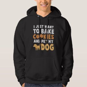 Pet Dog Design I Just Want To Bake Cookies And P Hoodie