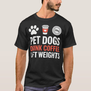 Pet Dogs Drink Coffee Lift Weights Funny T-Shirt
