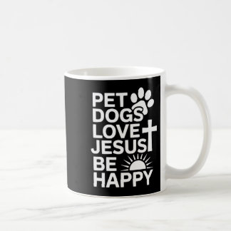 Pet Dogs Love Jesus Be Happy Coffee Mug