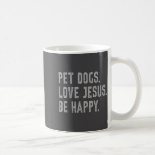 Pet Dogs Love Jesus Be Happy Funny Christian Lover Coffee Mug