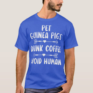 Pet Guinea Pigs Drink Coffee Avoid Human Caffeine  T-Shirt