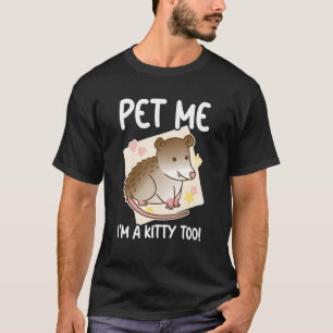 Pet Me I'm A Kitty Too Opossum Possum Rodent Garb T-Shirt