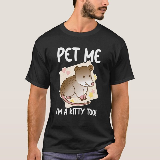 Pet Me I'm A Kitty Too Opossum  Possum Rodent Garb T-Shirt (Front)