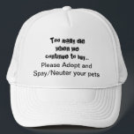 Pet Rescue Spay Neuter Adopt Trucker Hat<br><div class="desc">Spay Neuter and Adopt hat. Help spread the word about saving pets with this Too Many Die When We..Buy Please Adopt Spay/Neuter hat: Pet overpopulation is a serious problem throughout the world. Does it break your heart to see dogs, cats and other animals bred and sold in pet stores when...</div>