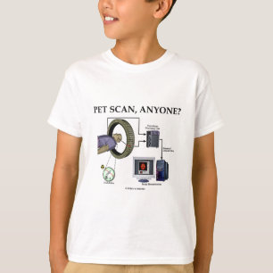 PET Scan, Anyone? (Positron Emission Tomography) T-Shirt