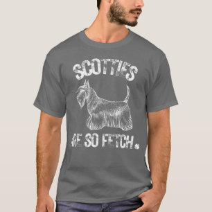 Pet Scotties Are So Fetch Scottie Dog girl T-Shirt