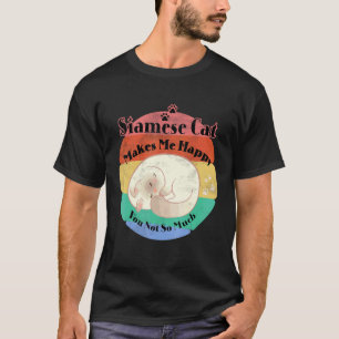Pet Siamese Cat Makes Me Happy You Not So Much T-Shirt