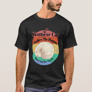 Pet Siamese Cat Makes Me Happy You Not So Much T-Shirt