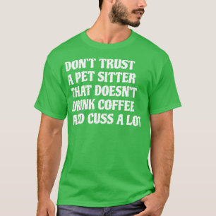 Pet Sitter That Drink Coffee Cuss A Lot 1 T-Shirt