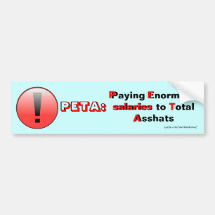 PETA: Paying Enormous salaries to Total Asshats Bumper Sticker