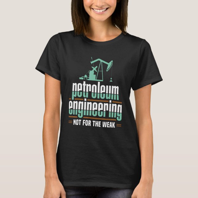 Petroleum Engineering Not For The Weak Engineer Ap T-Shirt (Front)