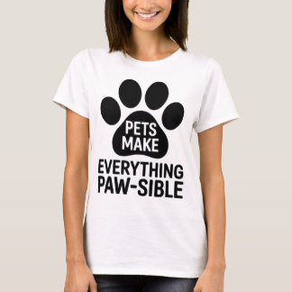 Pets Make Everything Paw-sible | Funny Women T-Shirt
