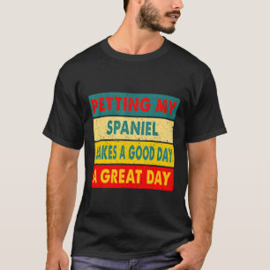 Petting My Spaniel Makes A Good Day A Great Day Do T-Shirt
