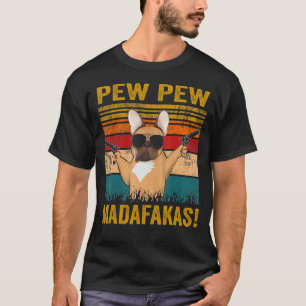 Pew Pew Madafakas French Bulldog Funny Dog Guns Fr T-Shirt