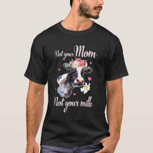 Ph Cute Not Your Milk Not Your Mum Dairy Cows T-Shirt