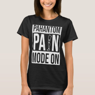 Phantom Pain Mode On Prosthetics Amputated Disabil T-Shirt