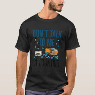 Pharm Tech Don t Talk to Me I m Counting Funny Pha T-Shirt