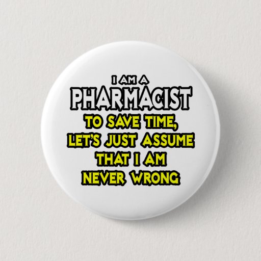 Image of Pharmacist...Assume I Am Never Wrong 6 Cm Round Badge