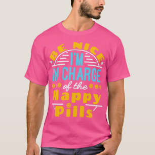 Pharmacist Be Nice Ix27m In Charge Of The Happy Pi T-Shirt