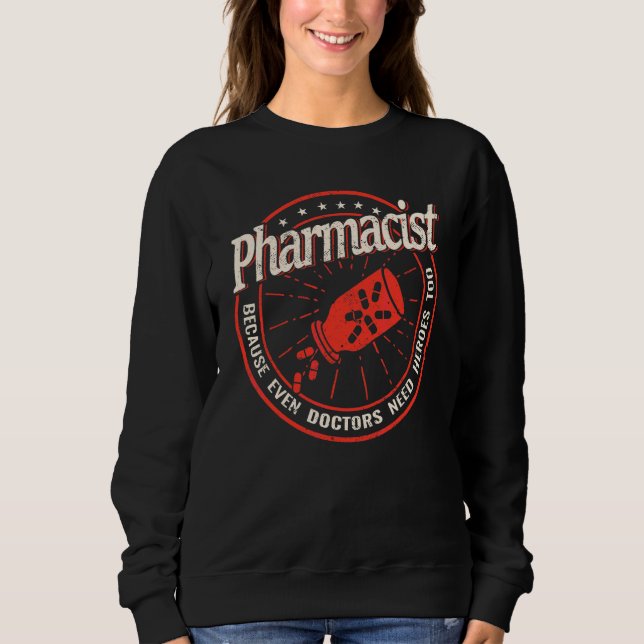 Pharmacist Because even Doctors druggists and phar Sweatshirt (Front)