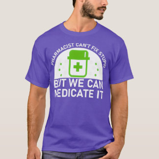 pharmacist canx27t fix stupid but we can medicate  T-Shirt