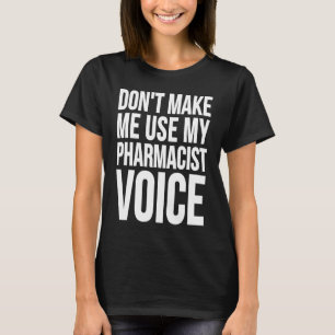 Pharmacist  Dont Make Me Use My Pharmacist Voice T-Shirt