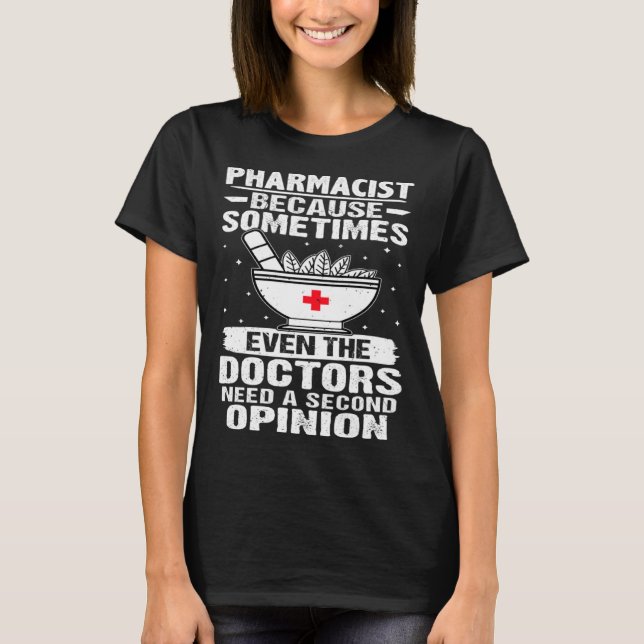 Pharmacist Even The Doctors Need A Second Opinion T-Shirt (Front)
