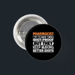 Pharmacist I Try To Make Things Funny Sayings  3 Cm Round Badge<br><div class="desc">Funny Pharmacist Sayings "Pharmacist I Try To Make Things Idiot Proof But They Keep Making Better Idiots". Grab this Funny Pharmacist design as a funny gifts for an awesome mum,  dad or friend.</div>