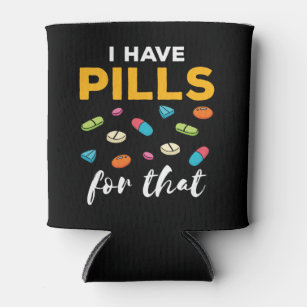 Pharmacist Pharmacy Tech I Have Pills for That Can Cooler