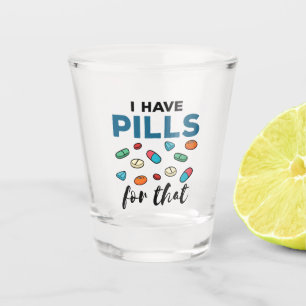 Pharmacist Pharmacy Tech I Have Pills for That Shot Glass