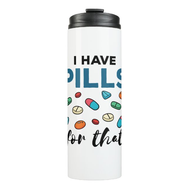 Pharmacist Pharmacy Tech I Have Pills for That Thermal Tumbler (Front)