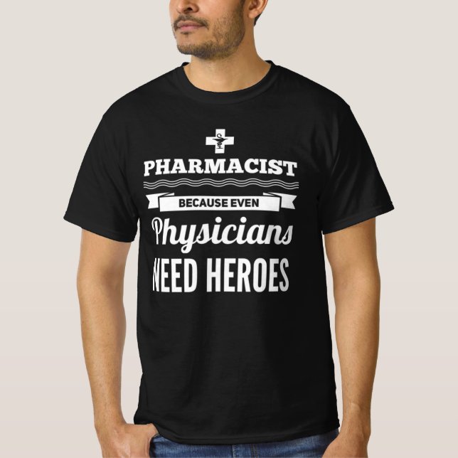 Pharmacist Physicians need heros T-Shirt (Front)
