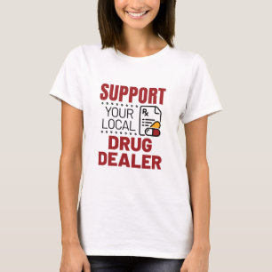 Pharmacist Support Your Local Drug Dealer T-Shirt
