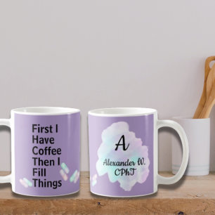 Pharmacist Tech I Have Coffee I Fill Things Mug