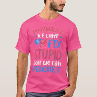 Pharmacist We Cant Fi Stupid Pharmacy Student frie T-Shirt
