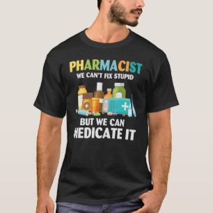 Pharmacist We Can't Fix Stupid But We Can Medicate T-Shirt