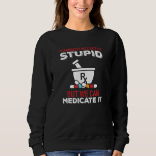Pharmacist We Cant Fix Stupid Pharmacy Student 2 Sweatshirt