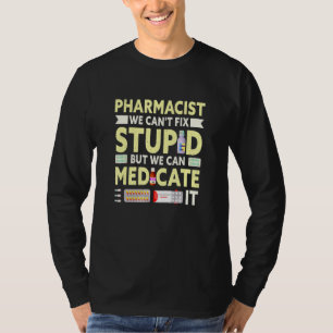 Pharmacist We Can't Fix Stupid Pharmacy Student T-Shirt