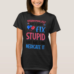 Pharmacist We Can't Fix Stupid Pharmacy Student T-Shirt