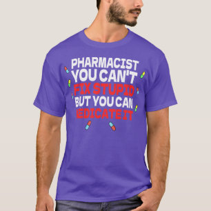 Pharmacist You Cant Fix Stupid But You Can Medicat T-Shirt