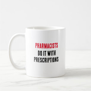 Pharmacists do it with prescriptions coffee mug