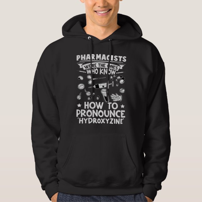 Pharmacists Know How To Pronounce Hydroxyzine Hoodie (Front)