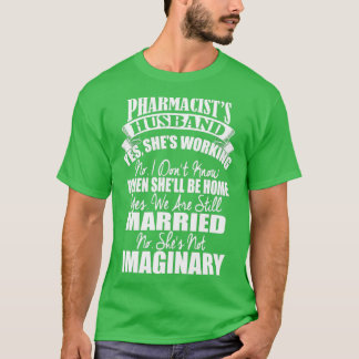 Pharmacistx27s husband Yes shex27s working 1 T-Shirt