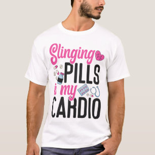 Pharmacy Slinging Pills Is My Cardio T-Shirt