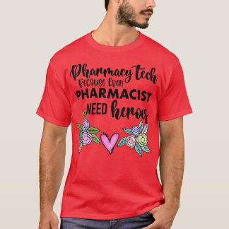 Pharmacy Tech Because Even Pharmacists Need Heroes T-Shirt